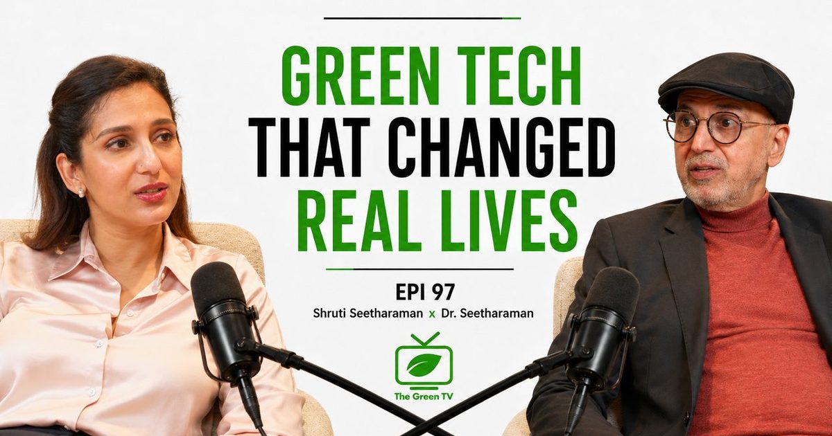 Green Tech That Changed Real Lives | Epi 97 | The Green TV | Shruti Seetharaman x Dr. Seetharaman