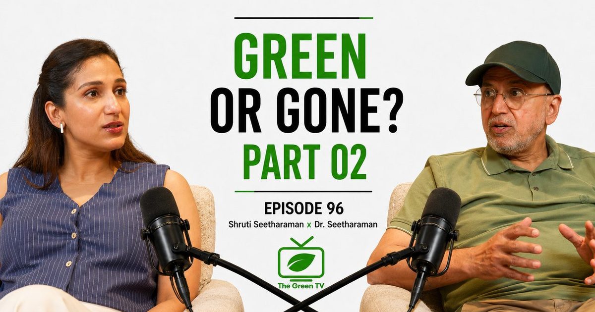 Green or Gone? Part 02 | Episode 96 | Shruti Seetharaman x Dr. Seetharaman